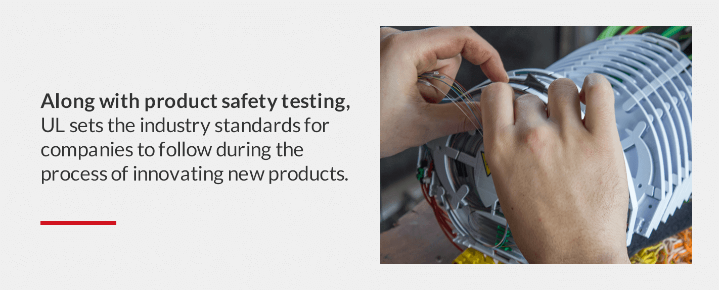 along with product safety testing, UL sets the industry standards for companies to follow during the process of innovating new products