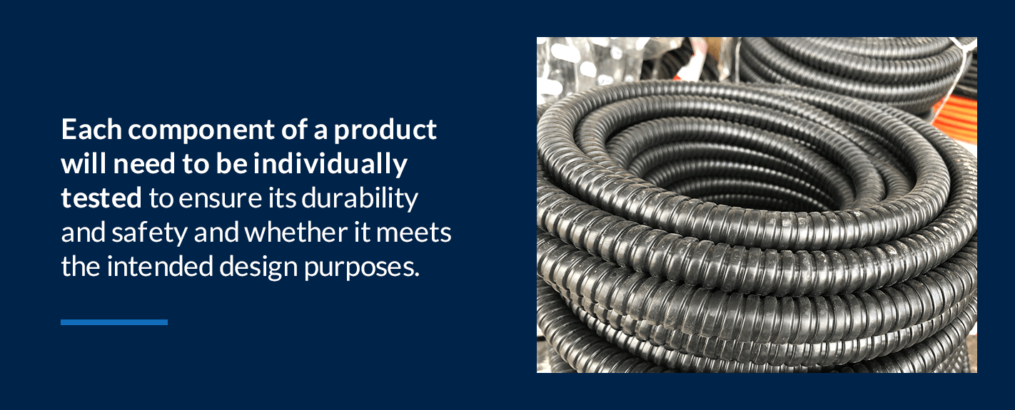 each component of a product will need to be individually tested to ensure its durability and safety and whether it meets the intended design purposes