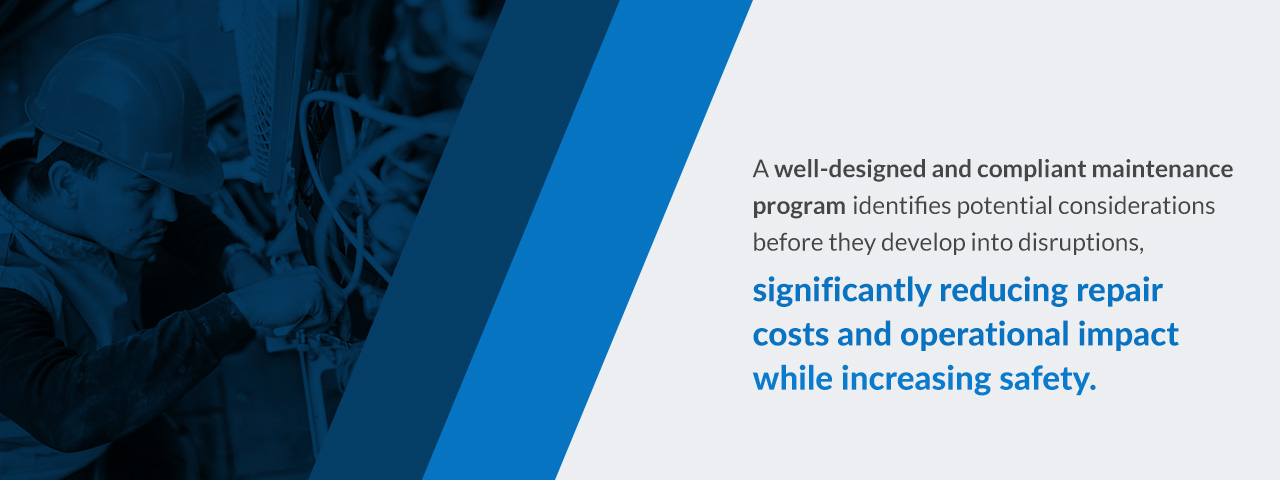 A compliant maintenance program identifies potential considerations before they develop into disruptions.